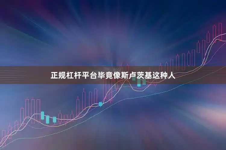 正规杠杆平台毕竟像斯卢茨基这种人