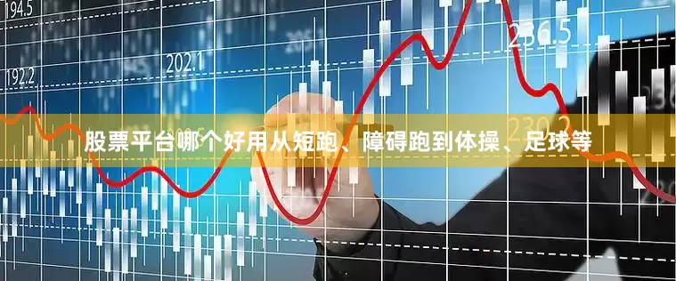 股票平台哪个好用从短跑、障碍跑到体操、足球等