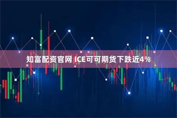 知富配资官网 ICE可可期货下跌近4%