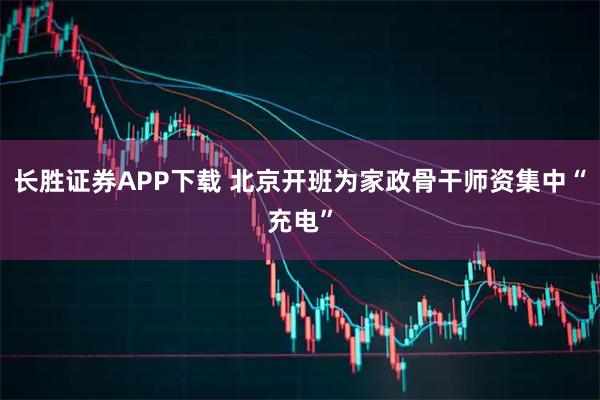 长胜证券APP下载 北京开班为家政骨干师资集中“充电”